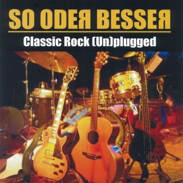 So Oder Besser - Classic Rock (un)plugged So Oder Besser - Classic Rock (un)plugged